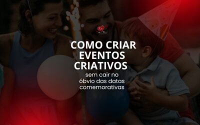 Como criar eventos criativos sem cair no óbvio dasdatas comemorativas
